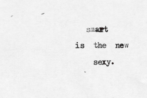 smart is the new sexy.