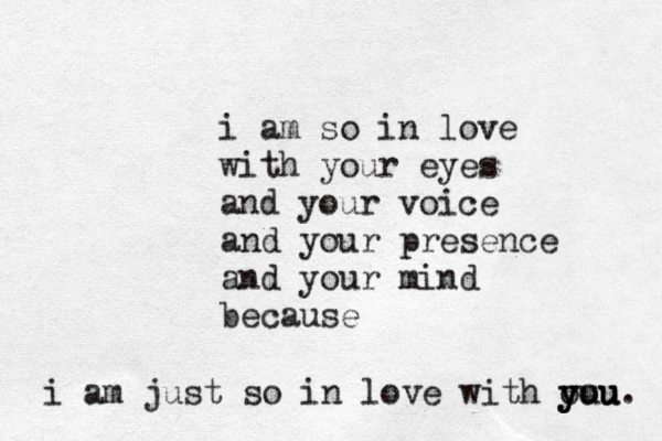 i am so in love with your eyes and your voice and your presence and your mind because i am just so in love with ou y you u u. 