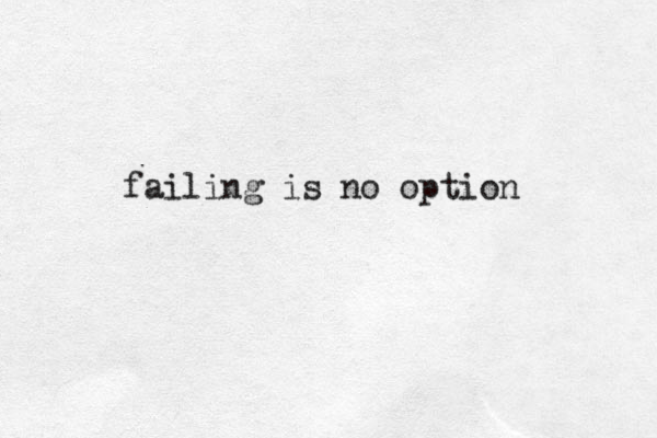 failing is no option 