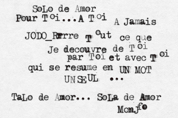 SoLo de Amor TaLo de Amor... SoLa de Amor MonJ fo Pour T o i ...A T o i A Jamais JODO_Rrrre T o ut ce que Je decouvre de T oi par T oi et avec T oi qui se resume en UN MOT UN E S UL ... 