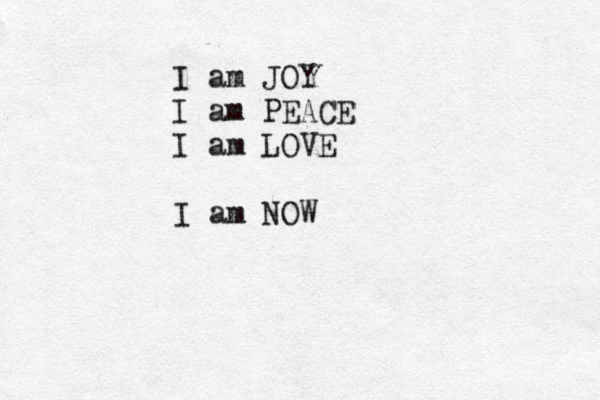 I am JOY I am PEACE I am LOVE I am NOW