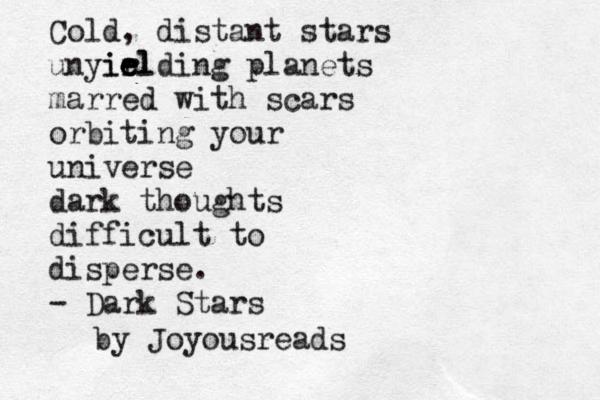 Cold, distant stars unyirl ie e elding planets marred with scars orbiting your universe dark thoughts difficult to disperse. - Dark Stars by Joyousreads