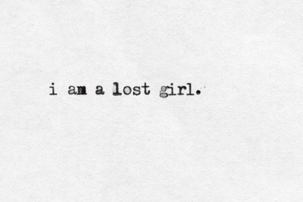 i am a lost girl.