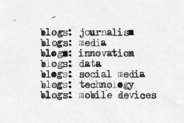 blogs: journalism blogs: media blogs: innovation blogs: data blogs: social media blogs: technology blogs: mobile devices 