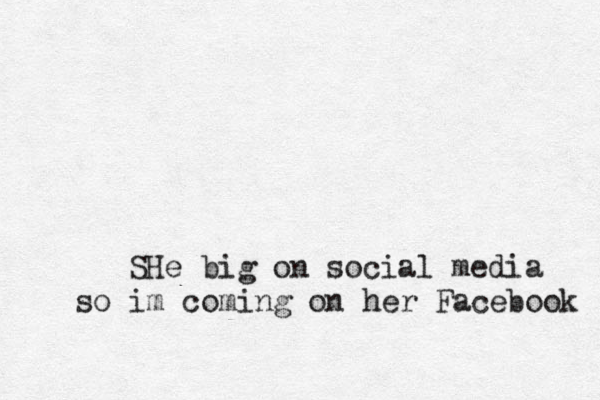 SHe big on social media so im coming on her Facebook 