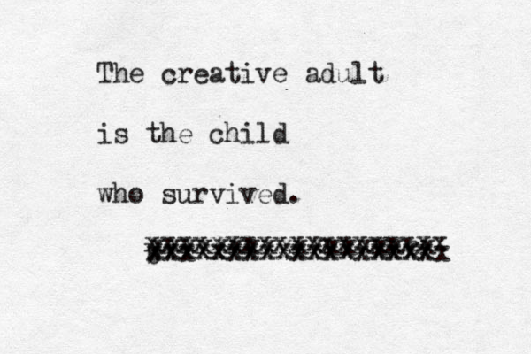 The creative adult is the child who survived. b xxxxxxxxxxxxxxxxxxx xxxxxxxxxxxxxxxxcx xxxxxxxxxxxxxxxxxx xxxxxxxxxxxxxxxxxxx 