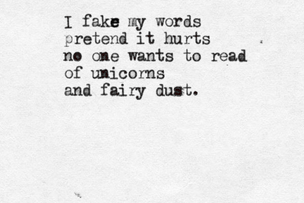 I fakr e e my words pretend it hurts no one wants to read of unicornz s and fairy dust. 