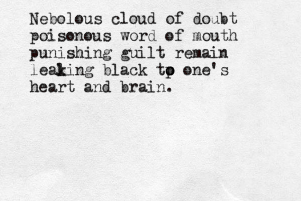Nebolous cloud of doubt poisonous word of mouth punishing guilt remain lealing k black tp o o one's heart and brain. 