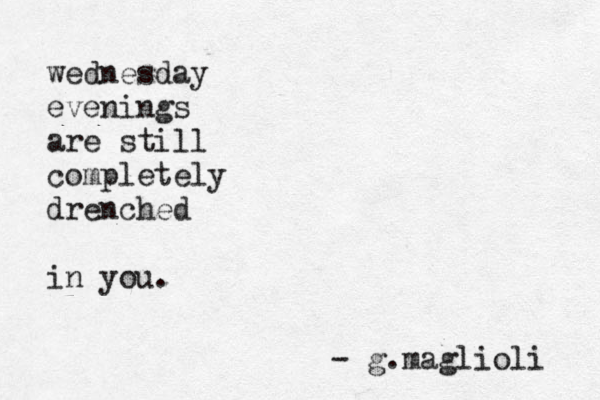 wednesday evenings are still completely drenched in you. - g.maglioli 