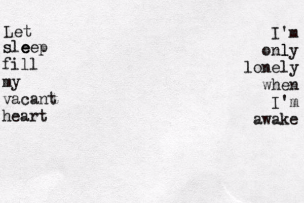 m ' I y l onl lonely when I'm awake Let s sle e eep fill my vacant heart