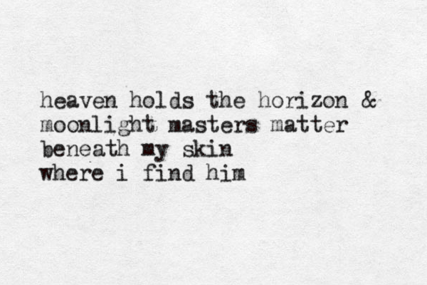 heaven holds the horizon moonlight masters matter beneath my skin where i find him & 