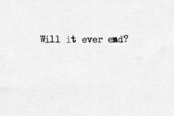 Wiöl l it ever end? 