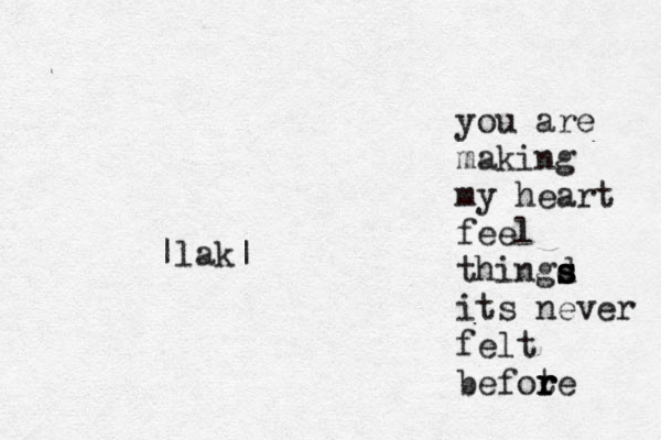you are making my heart feel thingd s s s its never felt befote r r r |lak|