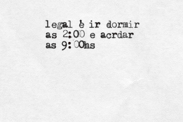 legal ' e ir dormir as 2:00 e acrdar as 9:00hs 