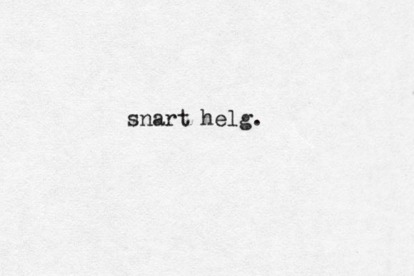 snart helg. 