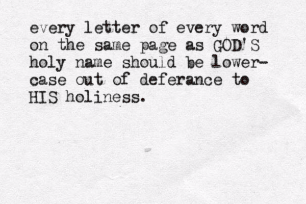 every letter of every word on the same page as GOD'S holy name should be lower- case out of deferance to HIS holiness. 