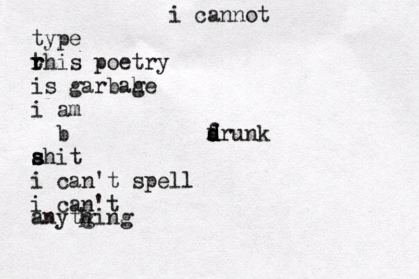 i cannot type r r this poetry is garbahe g i am b f dr d s d unk ahit s s i can't spell i can't anytging h h 