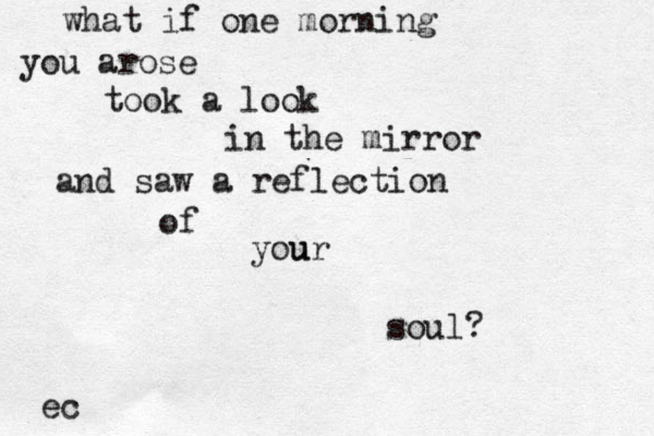 what if one morning you arose took a look in the mirror and saw a reflection of your u soul? ec 