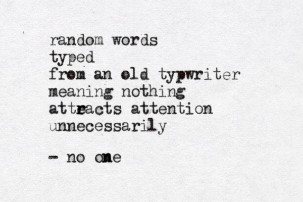 random words typed from an old typwriter meaning nothing atte r r racts attention unnecessarily - no one n