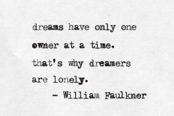 dreams have only one owner at a time. that's why dreamers are lonely. {{ ~ - William Faulkner 