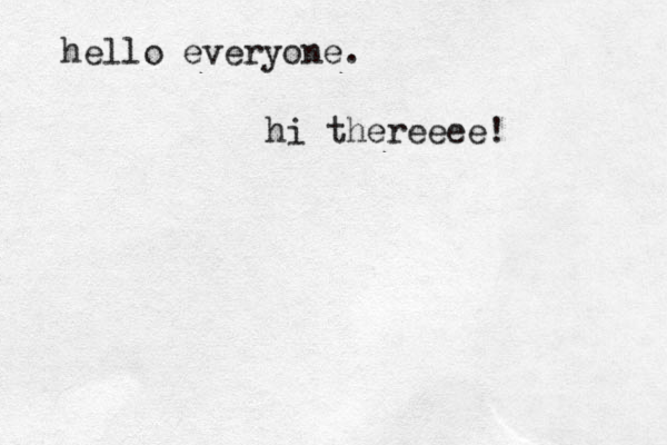 hello everyone. hi thereeee!