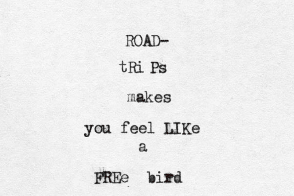 ROAD- tRi Ps makes you feel LIKe a FREe bird