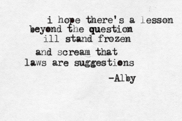 i hope there's a lesson beyond the wu q question ill stand frozen and scream that laws are suggestions -Alby