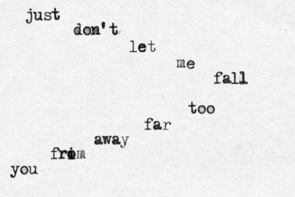 just don't let me fall too far away frim o you 