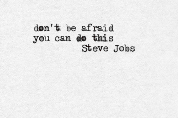 don't be afraid you can do this Steve Jobs 