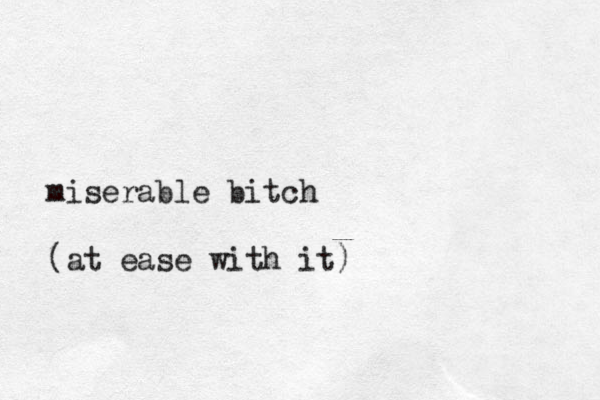 miserable bitch (at ease with it)