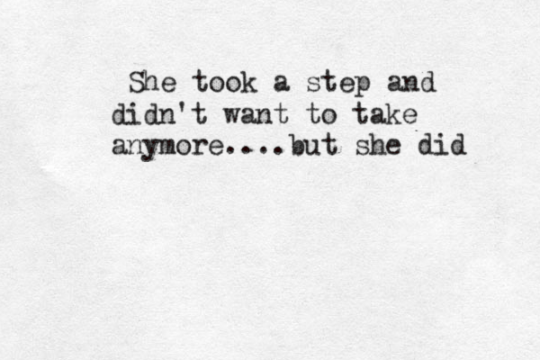 She took a step and didn't want to take anymore....but she did 