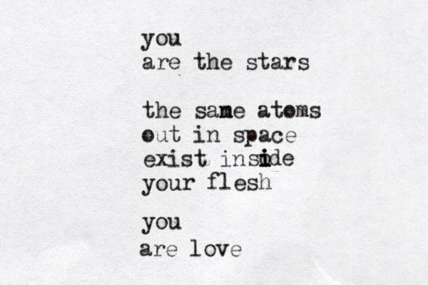 you are the stars the sane m atoms out in space exist in you you so i i i de r flesh are love 