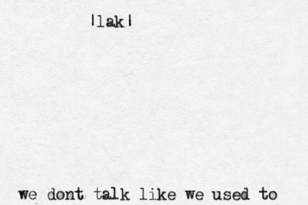 we dont talk like we used to |lak| 