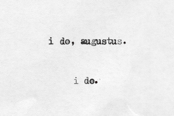 i do, augustus. i do. 