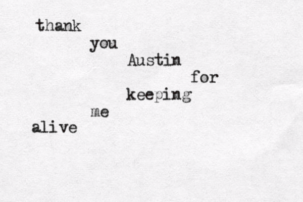 thank you Austin for keeping me alive