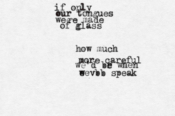 if only our tongues wee re made of glass how much more careful we'd br e when ee w v b b speak