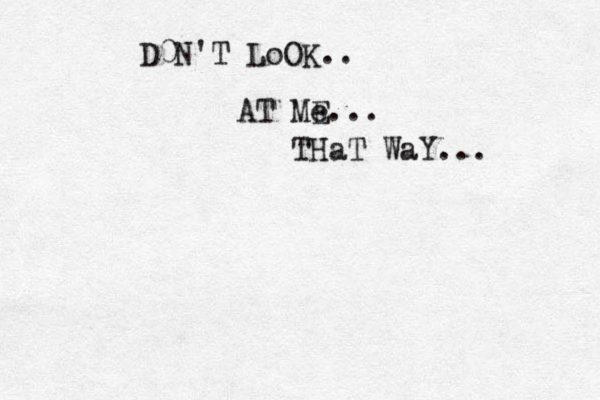 D0N'T LoOK.. AT Me E ... THaT WaY...