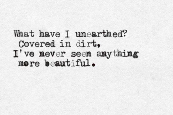 What have I unearthed? Covered in dirt, I've never seen anything more beautiful.