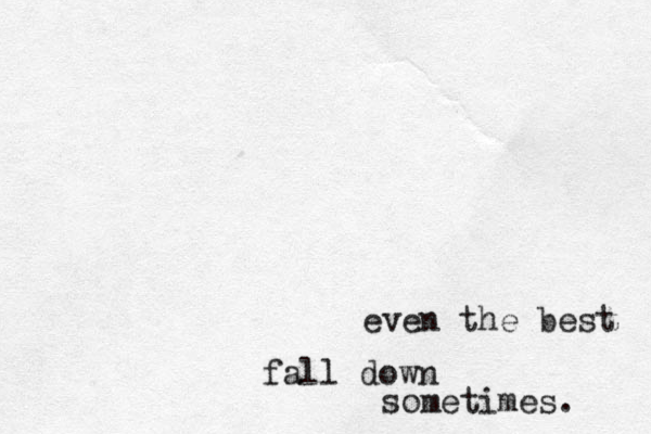 even the best fall down sometimes. 
