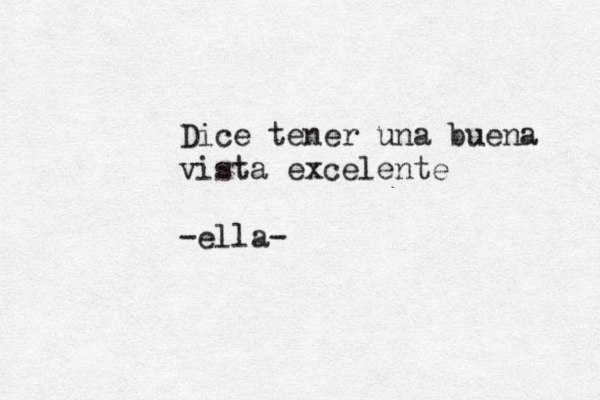 Dice tener una buena vista excelente -ella- 