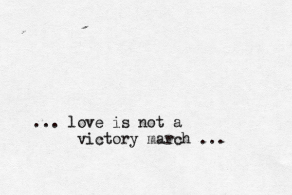 ... love is not a victory march ...