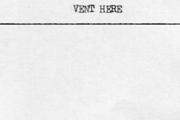VENT HERE __________________________________ 