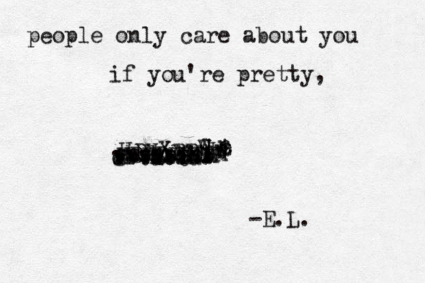 people only care about you if you're pretty, or dead. - E.L. ........ ....... ........ asdgdjdh ghshshhdh g x c r t r r e w q WH HDHDHHDH HDHXBB 