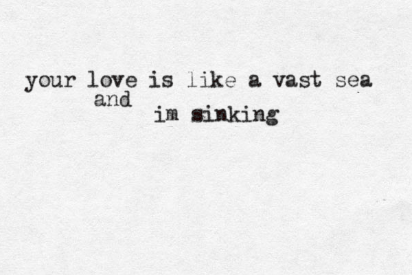 your love is like a vast sea and im sinking