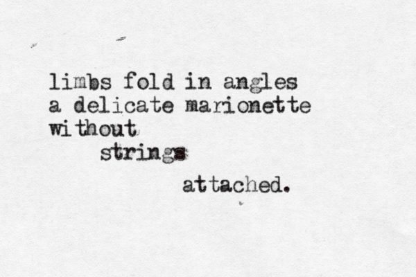 limbs fold in angles a delicate marionette without strings attached. 
