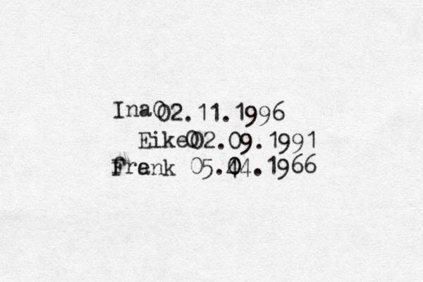 Ina 0 02.11.1996 Eike 0 02.09.1991 fre F ank 05.4 0 0 04.1966 