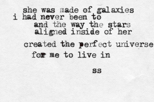 she was made of galaxies i had never been to and the way the stars aligned inside of her created the perfect universe for me to live in ss 