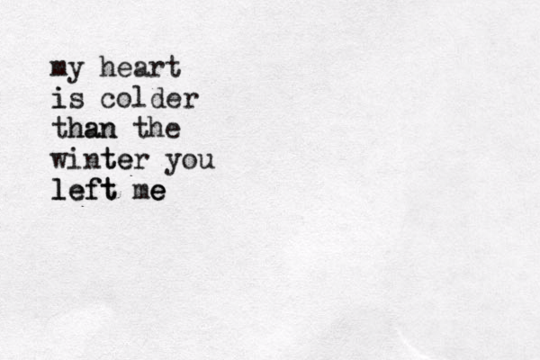 my heart is i colder tha han n the wint ter e you le left ft me e e 