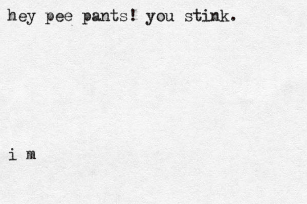 hey pee pants! you stink. i m 