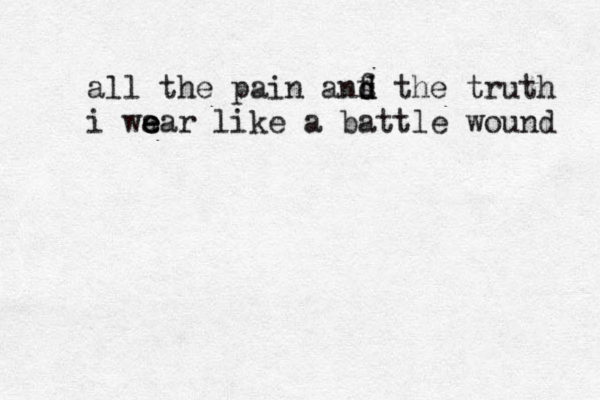 all the pain anf d d s the truth i wa e e ear like a battle wound 